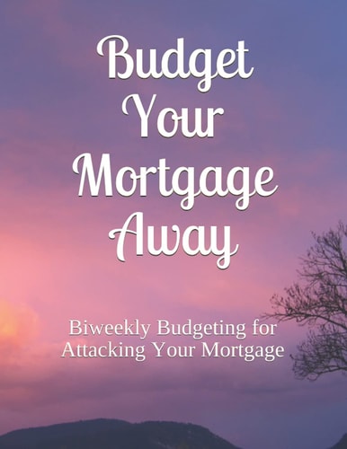Budget Your Mortgage Away: Biweekly Budgeting for Attacking Your Mortgage