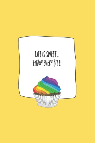 Life is sweet.. enjoy every bite! | LGBTQ+ Rainbow Journal for Gay, Lesbian, Bisexual, Trans, Queer, Pansexual Pride 160 Pages 6"x9" Soft Matte ... & Be Happy! (LGBTQ+ Rainbow Colour Cupcake)
