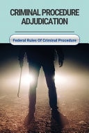 Criminal Procedure Adjudication Federal Rules Of Criminal Procedure: Historical Events Timeline