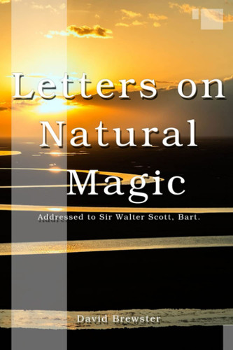 Letters on Natural Magic Addressed to Sir Walter Scott, Bart.: With Classic original Illustrated