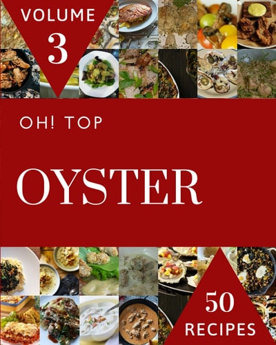 Oh! Top 50 Oyster Recipes Volume 3: Discover Oyster Cookbook NOW!