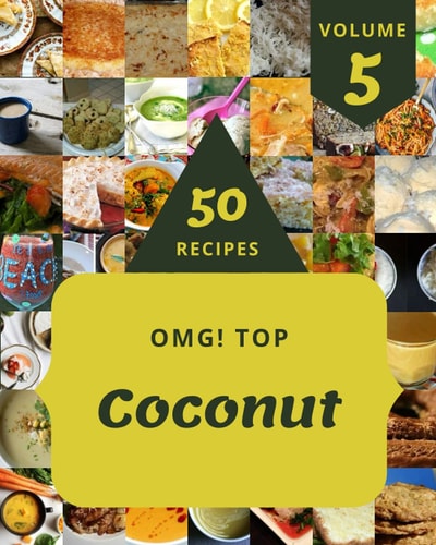 OMG! Top 50 Coconut Recipes Volume 5: Not Just a Coconut Cookbook!