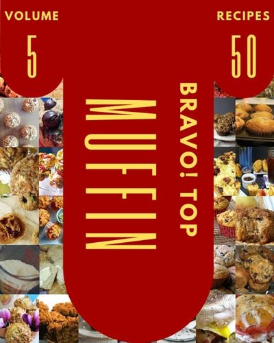 Bravo! Top 50 Muffin Recipes Volume 5: Cook it Yourself with Muffin Cookbook!