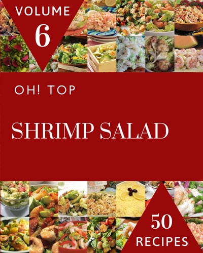 Oh! Top 50 Shrimp Salad Recipes Volume 6: The Best Shrimp Salad Cookbook on Earth