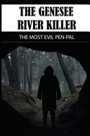 The Genesee River Killer The Most Evil Pen-pal: Craziest True Crime Stories