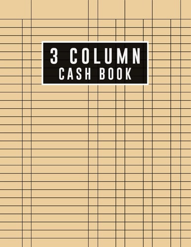 3 Column Cash Book: 120 Pages | Easy Way to Record Your Business Transactions | A4 Size (8,5 x 11 inch)