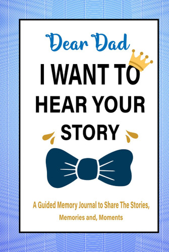 Dear Dad. I Want To Hear Your Story: A Guided Memory Journal to Share The Stories, Memories and Moments(Fathers Day Gift from son, dothers, wife)