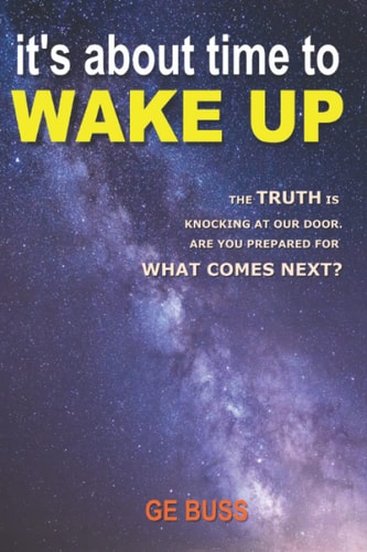 It's About Time To Wake Up: The Truth is Knocking at Our Door. Are You Prepared for What Comes Next?