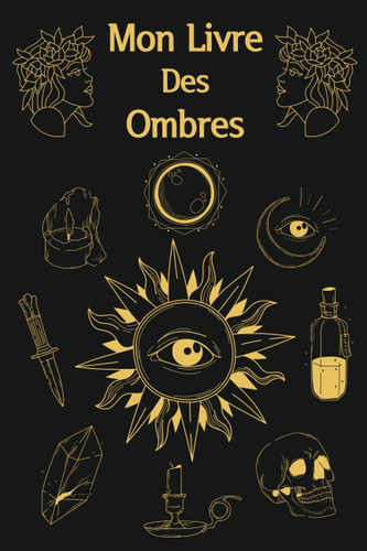Mon Livre des Ombres: Grimoire de Magie Vierge Pour Sorciers et Sorcières | 100 Pages Lignées Pour Inscrire vos Sortilèges, Recettes et Rituels (French Edition)