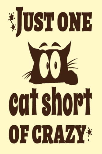 Just One Cat Short Of Crazy