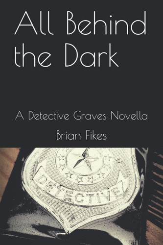 All Behind the Dark: A Detective Graves Novella
