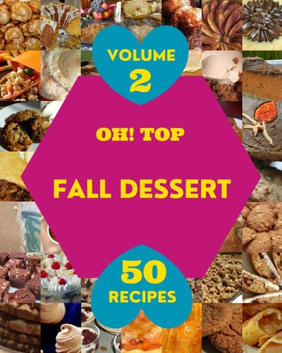 Oh! Top 50 Fall Dessert Recipes Volume 2: Best-ever Fall Dessert Cookbook for Beginners