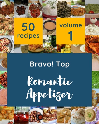 Bravo! Top 50 Romantic Appetizer Recipes Volume 1: Romantic Appetizer Cookbook - Your Best Friend Forever
