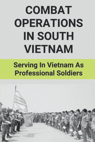 Combat Operations In South Vietnam Serving In Vietnam As Professional Soldiers: Combat Operations In South Vietnam