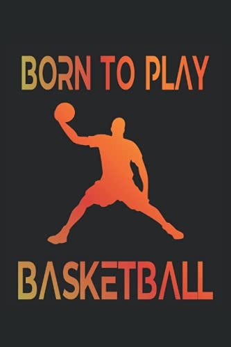 Born to play Basketball: Composition notebook lined notebook diary ToDo exercise book story book |15. 24 x 22. 86 cm; approx. A5| 120 pages. For lover ... streetball dunk slamdunk basketball team.