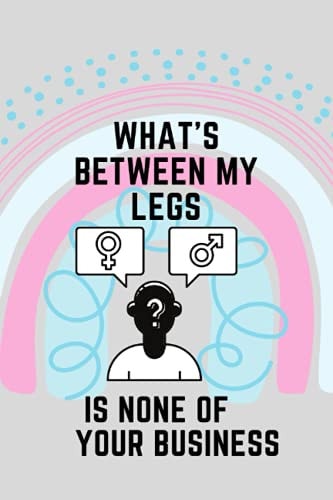 Whats Between My Legs Is None of Your Business Notebook for Transgenders LGBTQ+ Pride Month Journal