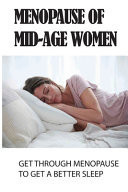 Menopause Of Mid-Age Women Get Through Menopause To Get A Better Sleep: Menopausal Hot Flashes And Night Sweats