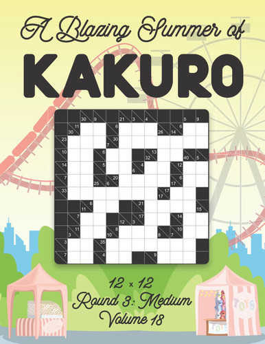 A Blazing Summer of Kakuro 12 x 12 Round 3: Medium Volume 18: Play Kakuro for Relaxation with Solutions Japanese Number Puzzle Game Book Mathematical ... Activity For Kids and Adults Beginner Level