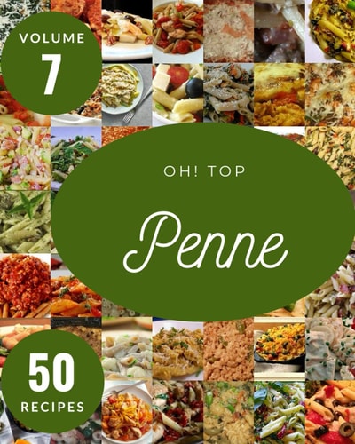 Oh! Top 50 Penne Recipes Volume 7: Penne Cookbook - Your Best Friend Forever