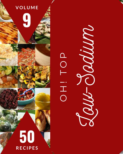 Oh! Top 50 Low-Sodium Recipes Volume 9: More Than a Low-Sodium Cookbook