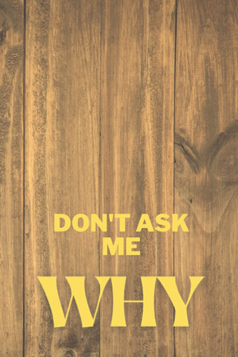 DON'T ASK ME WHY: Notebook, Journal, Diary, Notes