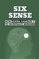 Six Sense How Nostra Dame Use It To Investigate Murderer: Life Story Of A Psychic