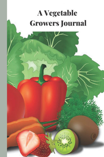 A Vegetable Growers Journal: A Blank Lined Notebook To Record your Vegetable Growing Exploits