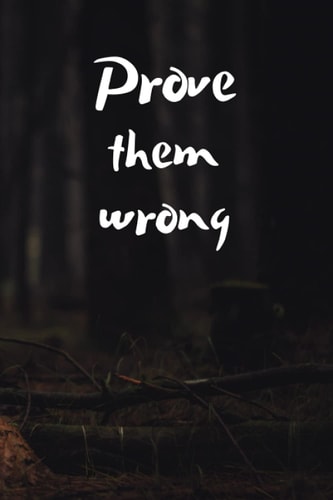 Prove Them Wrong: Motivational Inspirational Journal , For Woman, Man , Positive Quote Notebooks, Composition Notebook