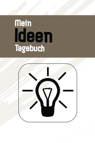 Mein Ideen Tagebuch: Modernes Notizbuch für Gründer von Start Ups und anderen Unternehmer | Zum Eintragen, ausfüllen und selber Schreiben (German Edition)