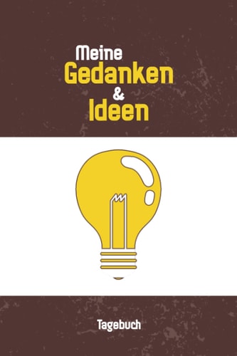 TAGEBUCH - Meine Gedanken & Ideen: Großartiges Notizbuch für erfinden und entwickeln zum Eintragen, ausfüllen und selber Schreiben (German Edition)
