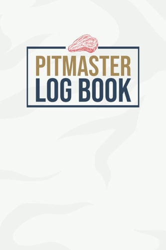 PitMaster's Log Book: BBQ Smoker, Grill Log, Barbecue Notes and Perfected Recipes, Improve Your Grilling Results, Track your time, temps, Smoking Meat and Grilling