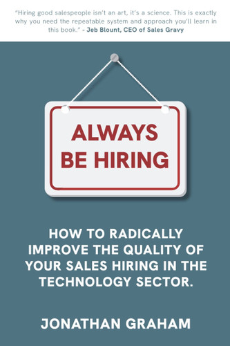 Always be Hiring: Radically improve the quality of your sales hiring in the technology sector.