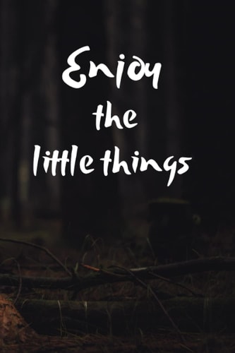 Enjoy The Little Things: Motivational & Inspirational Notebook, For Woman, Man ,Positive Quote Notebooks Series, Journal