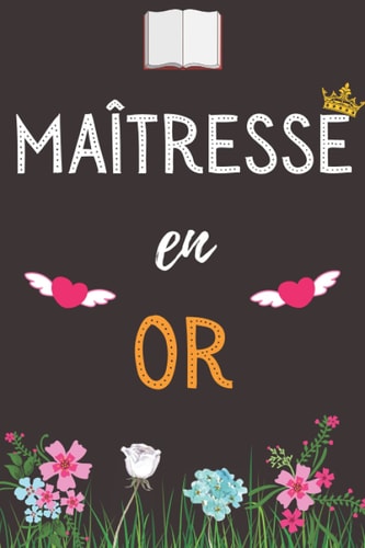 Maitresse en or: cadeau maitresse , Parfait pour prendre des notes, To Do List , Un Carnet d'école / collège (French Edition)