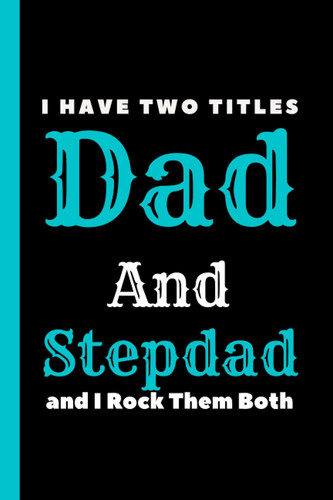 Fathers Day Gifts For Stepdad:I Have Two Titles Dad and Stepdad and I Rock Them Both: Funny and Personalized Notebook for Dad from Daughter;Great Alternative to a Card