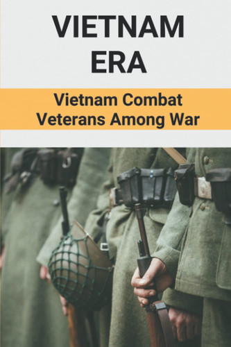 Vietnam Era: Vietnam Combat Veterans Among War: Vietnam War Story