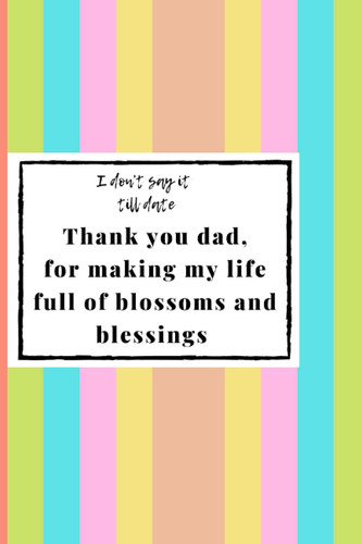 I don't say it till date: Thank you dad, for making my life full of blossoms and blessings: A pretty lined notebook/journal with gratitude quotes as a ... Birthday, special occasions and celebration
