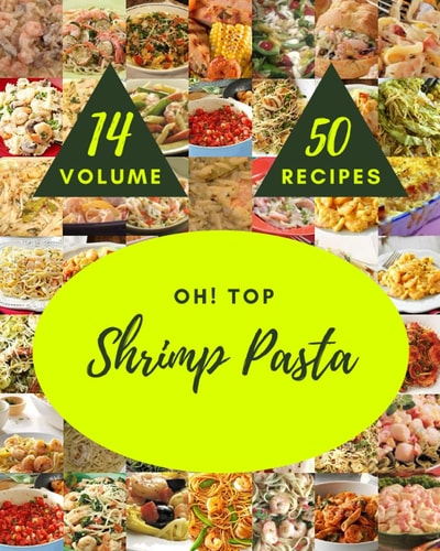 Oh! Top 50 Shrimp Pasta Recipes Volume 14: The Best Shrimp Pasta Cookbook on Earth