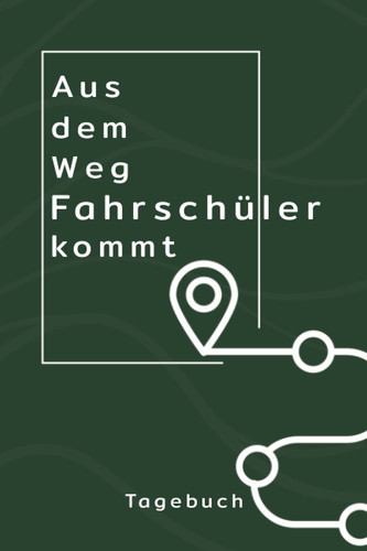 TAGEBUCH - Aus dem Weg Fahrschüler kommt: Entzückendes Notizbuch für die Prüfungsvorbereitung für den Auto Führerschein zum Eintragen, Ausfüllen und selber Schreiben (German Edition)