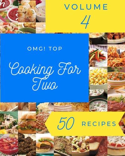 OMG! Top 50 Cooking For Two Recipes Volume 4: Happiness is When You Have a Cooking For Two Cookbook!