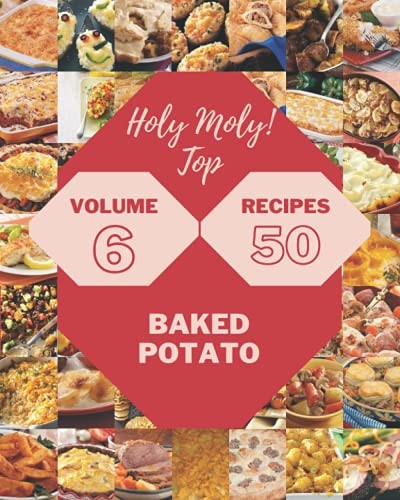Holy Moly! Top 50 Baked Potato Recipes Volume 6: Keep Calm and Try Baked Potato Cookbook