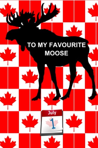 TO MY FAVOURITE MOOSE: Happy Canada Day. Gift the Canadian in your life this notebook as a card alternative. Practical, versatile, and fun. 121 Pages, ... Cover, Canada Themed – as is the interior.