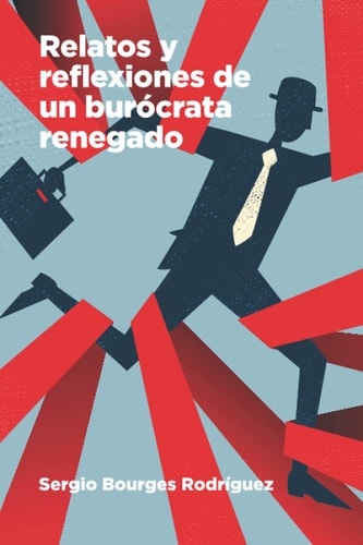 Relatos Y Reflexiones de Un Burocrata Renegado