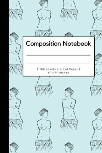 Composition Notebook- Venus de Milo- Light Blue: Lined Paper Composition Notebook, 100 Pages, 6x9 inches