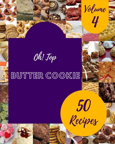 Oh! Top 50 Butter Cookie Recipes Volume 4: The Best Butter Cookie Cookbook on Earth