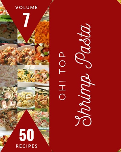 Oh! Top 50 Shrimp Pasta Recipes Volume 7: Cook it Yourself with Shrimp Pasta Cookbook!