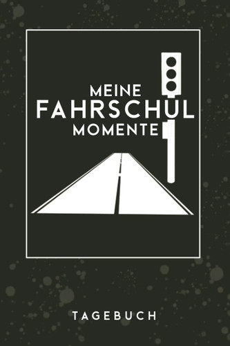 TAGEBUCH - Meine Fahrschul Momente: Bestes Notizbuch für Führerschein Neulinge beim Motorrad, Auto und anderen KFZ | Zum Eintragen, Ausfüllen und selber Schreiben (German Edition)