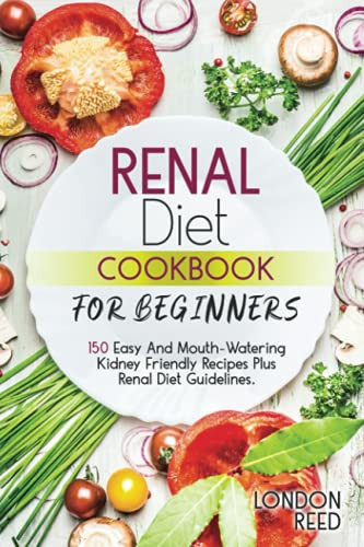 Renal Diet Cookbook for Beginners 150 Easy And Mouth-Watering Kidney Friendly Recipes Plus Renal Diet Guidelines.