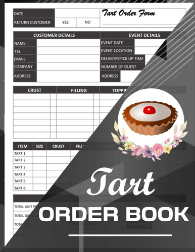 Tart Order Book: Bakery Small Business Order Tracking Organizer Form For Direct Selling, Retail Store, Or Online Business (Bakery Business Planner)