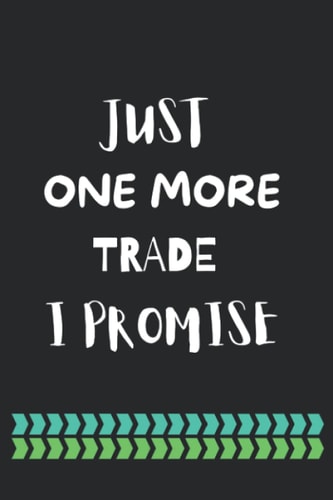 Just One More Trade I Promise: This journal an novelty gift for investors & traders.